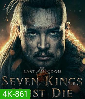 4K - The Last Kingdom: Seven Kings Must Die (2023) เจ็ดกษัตริย์จักวายชนม์ - แผ่นหนัง 4K UHD